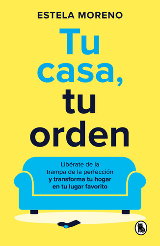 Tu casa, tu orden: Libérate de la trampa de la perfección y transforma tu hogar en tu lugar favorito / Your Home, Your Order book cover by Estela Moreno