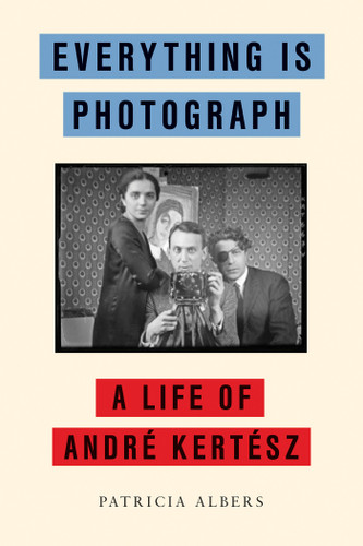 Everything Is Photograph: A Life of André Kertész book cover by Patricia Albers
