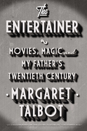 The Entertainer: Movies, Magic, and My Father’s Twentieth Century book cover by Margaret Talbot