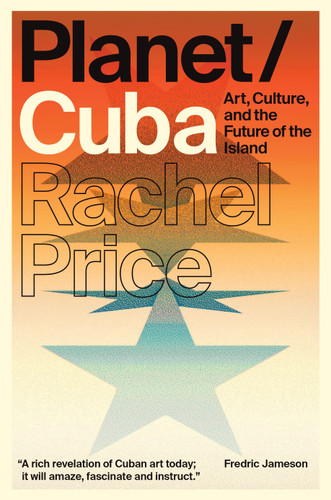 Planet/Cuba: Art, Culture, and the Future of the Island book cover by Rachel Price