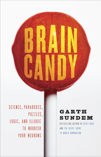 Brain Candy: Science, Paradoxes, Puzzles, Logic, and Illogic to Nourish Your Neurons book cover by Garth Sundem