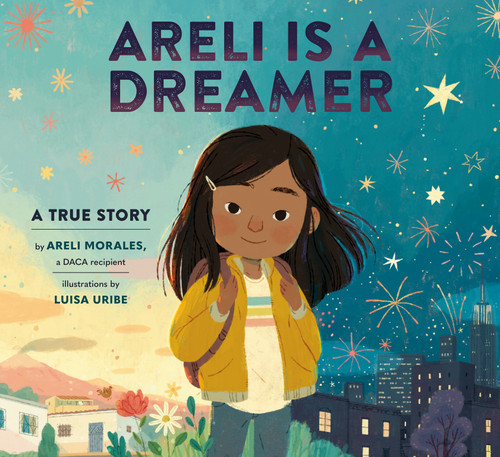Areli Is a Dreamer: A True Story by Areli Morales, a DACA Recipient book cover by Areli Morales