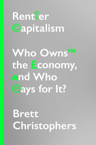 Rentier Capitalism: Who Owns the Economy, and Who Pays for It? book cover by Brett Christophers