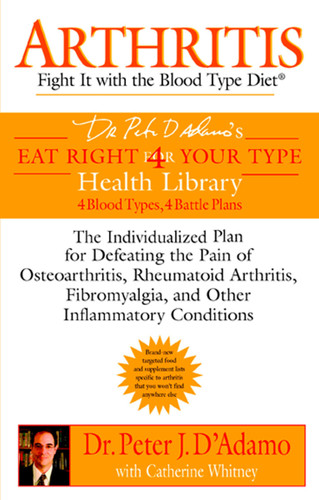Arthritis: Fight it with the Blood Type Diet: The Individualized Plan for Defeating the Pain of Osteoarthritis, Rheumatoid Arthritis, Fibromyalgia, and Other Inflammatory Conditions (Eat Right 4 Your Type) book cover by Dr. Peter J. D'Adamo, Catherine Whitney