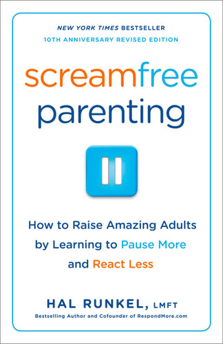 Screamfree Parenting, 10th Anniversary Revised Edition: How to Raise Amazing Adults by Learning to Pause More and React Less book cover by Hal Runkel, LMFT