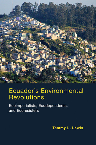 Ecuador's Environmental Revolutions: Ecoimperialists, Ecodependents, and Ecoresisters book cover by Tammy L. Lewis