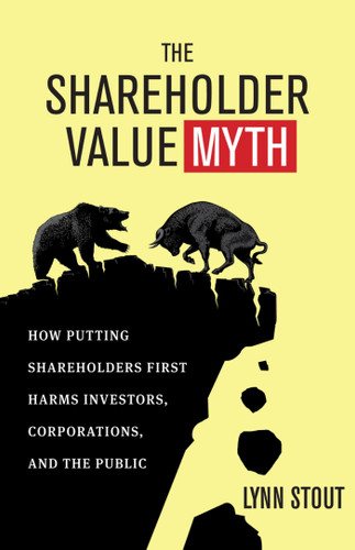 The Shareholder Value Myth: How Putting Shareholders First Harms Investors, Corporations, and the Public book cover by Lynn Stout