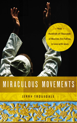 Miraculous Movements: How Hundreds of Thousands of Muslims Are Falling in Love with Jesus: How Hundreds of Thousands of Muslims Are Falling in Love with Jesus book cover by Jerry Trousdale