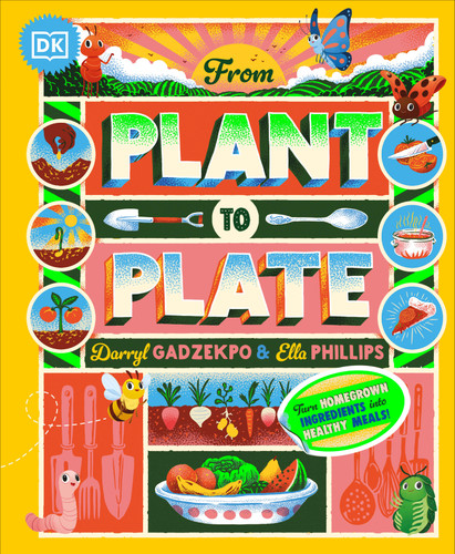 From Plant to Plate: Turn Home-Grown Ingredients Into Healthy Meals! book cover by Darryl Gadzekpo, Ella Phillips