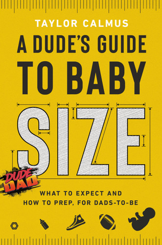 A Dude's Guide to Baby Size: What to Expect and How to Prep for Dads-to-Be book cover by Taylor Calmus
