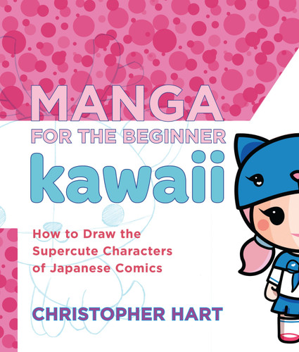 Manga for the Beginner Kawaii: How to Draw the Supercute Characters of Japanese Comics (Christopher Hart's Manga for the Beginner) book cover by Christopher Hart