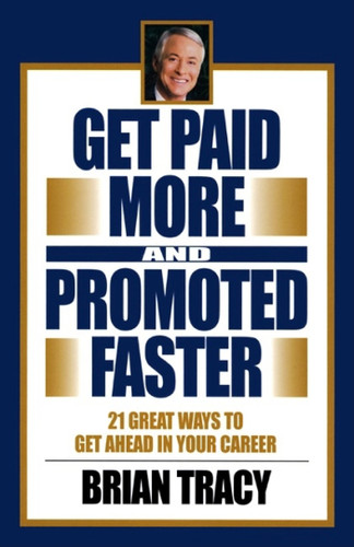Get Paid More and Promoted Faster: 21 Great Ways to Get Ahead in Your Career book cover by Brian Tracy