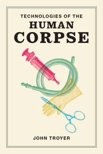 Technologies of the Human Corpse book cover by John Troyer