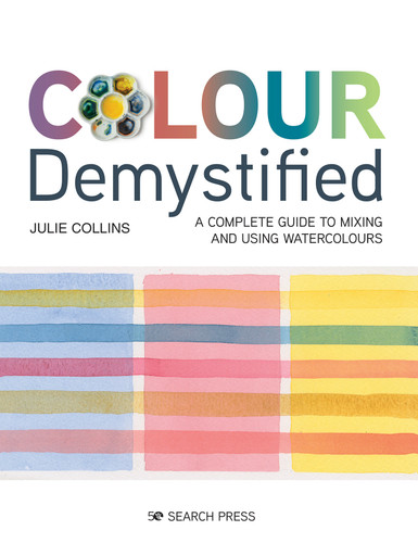 Colour Demystified: A complete guide to mixing and using watercolours book cover by Julie Collins