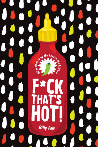F*ck That's Hot!: 60 Recipes To Up The Heat in the Kitchen book cover by Billy Law