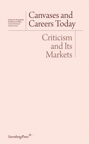 Canvases and Careers Today: Criticism and Its Markets (Sternberg Press / Institut für Kunstkritik series) book cover by 