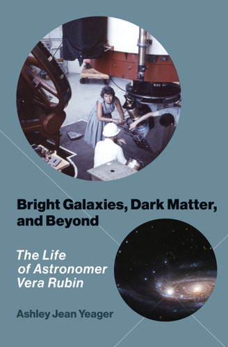 Bright Galaxies, Dark Matter, and Beyond: The Life of Astronomer Vera Rubin book cover by Ashley Jean Yeager
