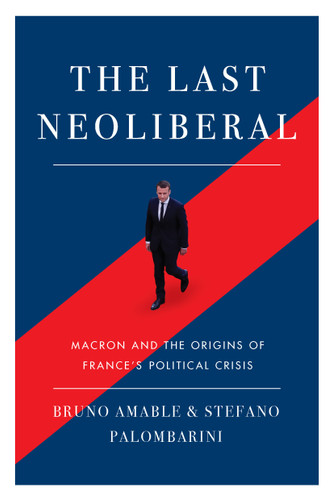 The Last Neoliberal: Macron and the Origins of France's Political Crisis book cover by Stefano Palombarin, Bruno Amable