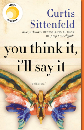 You Think It, I'll Say It: Reese's Book Club: Stories book cover by Curtis Sittenfeld