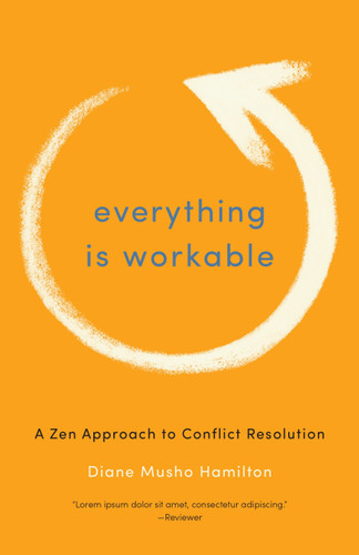 Everything Is Workable: A Zen Approach to Conflict Resolution book cover by Diane Musho Hamilton