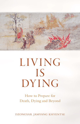 Living Is Dying: How to Prepare for Death, Dying and Beyond book cover by Dzongsar Jamyang Khyentse