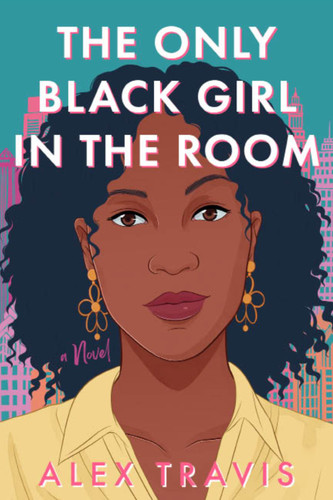 The Only Black Girl in the Room: A Novel book cover by Alex Travis