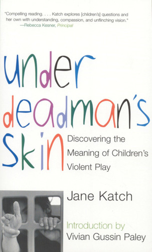 Under Deadman's Skin: Discovering the Meaning of Children's Violent Play book cover by Jane Katch