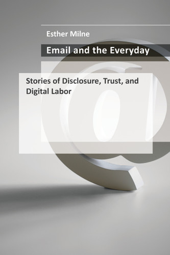 Email and the Everyday: Stories of Disclosure, Trust, and Digital Labor book cover by Esther Milne