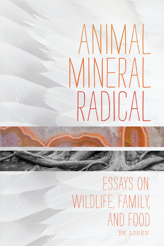 Animal, Mineral, Radical: Essays on Wildlife, Family, and Food book cover by BK Loren