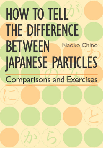 How to Tell the Difference between Japanese Particles: Comparisons and Exercises book cover by Naoko Chino