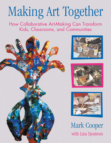 Making Art Together: How Collaborative Art-Making Can Transform Kids, Classrooms, and Communities book cover by Mark Cooper, Lisa Sjostrom