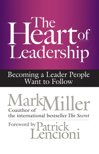 The Heart of Leadership: Becoming a Leader People Want to Follow book cover by Mark Miller