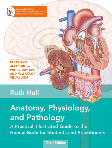 Anatomy, Physiology, and Pathology, Third Edition: A Practical, Illustrated Guide to the Human Body for Students and Practitioners--Clear and accessible, with study tips and full-color visual aids book cover by Ruth Hull
