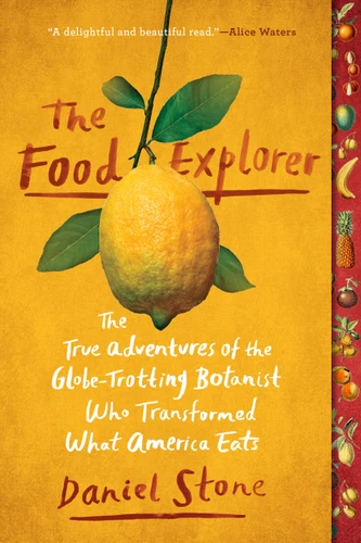 The Food Explorer: The True Adventures of the Globe-Trotting Botanist Who Transformed What America Eats book cover by Daniel Stone