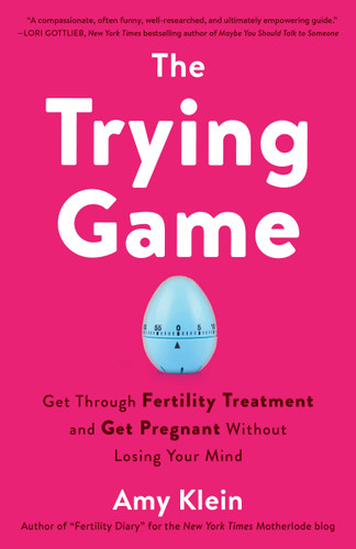 The Trying Game: Get Through Fertility Treatment and Get Pregnant without Losing Your Mind book cover by Amy Klein