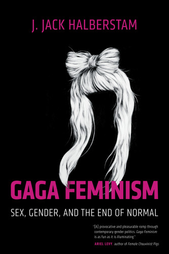 Gaga Feminism: Sex, Gender, and the End of Normal (Queer Ideas/Queer Action) book cover by J. Jack Halberstam