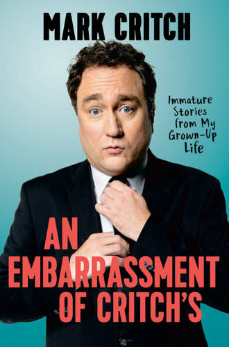 An Embarrassment of Critch's: Immature Stories From My Grown-Up Life book cover by Mark Critch
