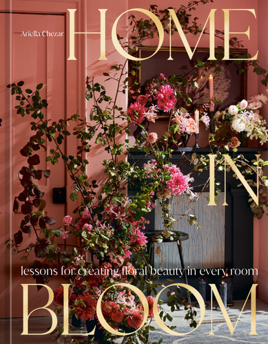 Home in Bloom: Lessons for Creating Floral Beauty in Every Room book cover by Ariella Chezar