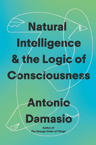 Natural Intelligence & the Logic of Consciousness book cover by Antonio Damasio