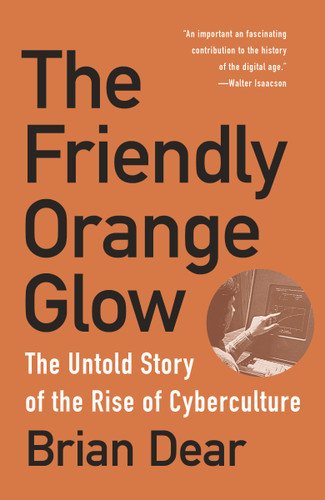 The Friendly Orange Glow: The Untold Story of the Rise of Cyberculture book cover by Brian Dear