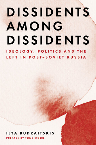 Dissidents among Dissidents: Ideology, Politics and the Left in Post-Soviet Russia book cover by Ilya Budraitskis