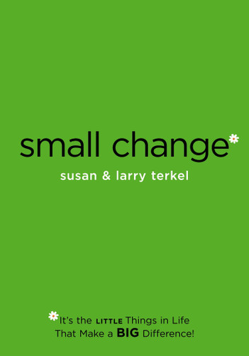 Small Change: It's the Little Things in Life that Make a Big Difference! book cover by Larry Terkel, Susan Terkel