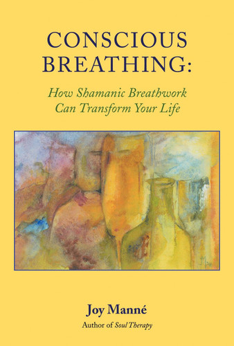 Conscious Breathing: How Shamanic Breathwork Can Transform Your Life book cover by Joy Manne, Ph.D.