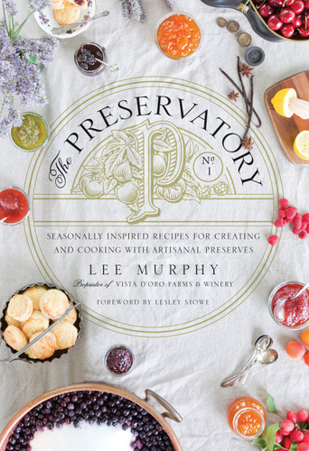 The Preservatory: Seasonally Inspired Recipes for Creating and Cooking with Artisanal Preserves: A Cookbook book cover by Lee Murphy