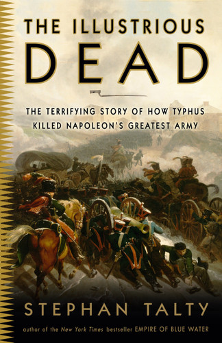 The Illustrious Dead: The Terrifying Story of How Typhus Killed Napoleon's Greatest Army book cover by Stephan Talty
