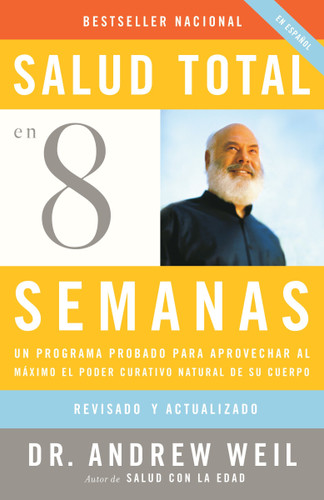 Salud total en ocho semanas / Eight Weeks to Optimum Health: Un programa probado para aprovechar al máximo el poder curativo natural de su cuerpo book cover by Andrew Weil, M.D.