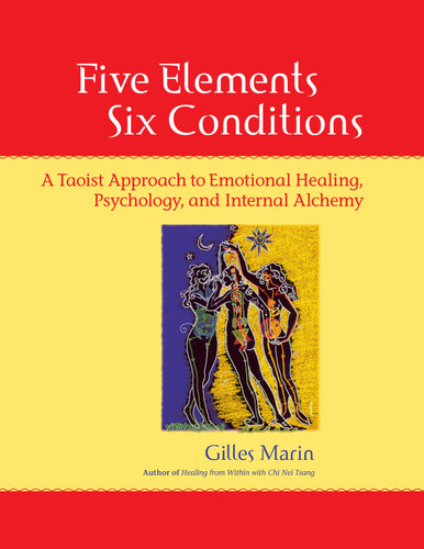 Five Elements, Six Conditions: A Taoist Approach to Emotional Healing, Psychology, and Internal Alchemy book cover by Gilles Marin