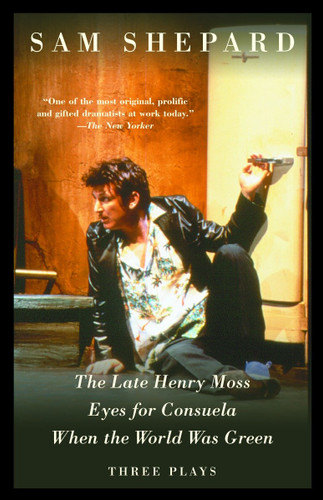 The Late Henry Moss, Eyes for Consuela, When the World Was Green: Three Plays book cover by Sam Shepard