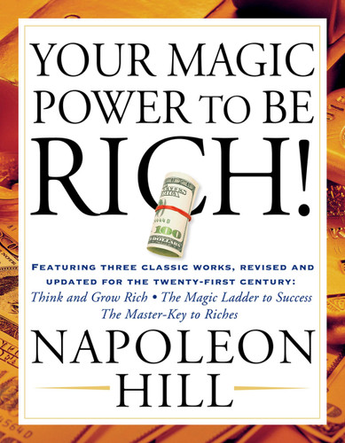 Your Magic Power to be Rich!: Featuring Three Classic Works, Revised and Updated for the Twenty-First Century:Think and Grow Rich, The Magic Ladder to Success, The Master-Key to Riches book cover by Napoleon Hill