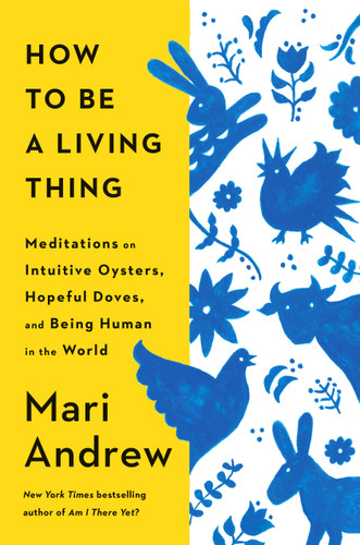 How to Be a Living Thing: Meditations on Intuitive Oysters, Hopeful Doves, and Being Human in the World book cover by Mari Andrew